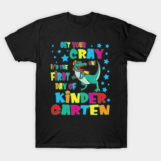 Dinosaur Get Your Cray On It's The First Day Of Kindergarten T-Shirt by Cowan79